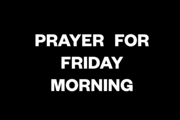 Prayer for Friday Morning - Bible Verses, Declarations, Thanksgiving