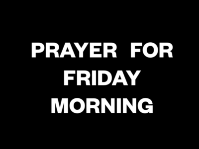 Prayer for Friday Morning - Bible Verses, Declarations, Thanksgiving
